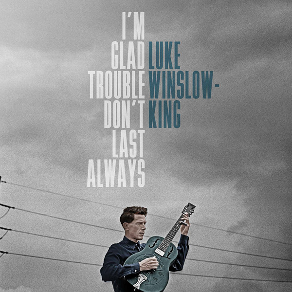 Copertina Disco Vinile 33 giri I?m Glad Trouble Don?t Last Always di Luke Winslow-King